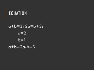 EQUATION
a+b=3; 2a=b+3;
a=2
b=1
a+b=2a-b=3
 