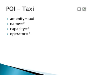  amenity=taxi
 name=*
 capacity=*
 operator=*
 