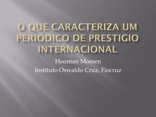 HoomanMomen 
Instituto Oswaldo Cruz, Fiocruz  