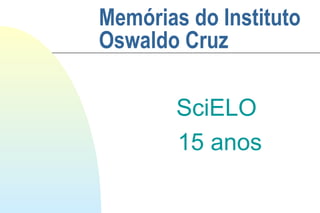 Memórias do Instituto
Oswaldo Cruz
SciELO
15 anos

 