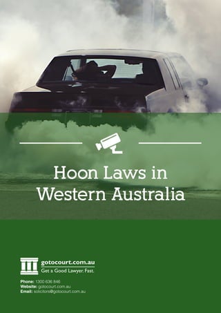 Hoon Laws in
Western Australia
gotocourt.com.au
Get a Good Lawyer. Fast.
Phone: 1300 636 846
Website: gotocourt.com.au
Email: solicitors@gotocourt.com.au
 