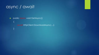 async / await

    public async void GetAsync()
     {
         await HttpClient.DownloadAsync(…);
     }
 