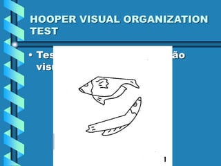 HOOPER VISUAL ORGANIZATION
TEST
• Teste que avalia Percepção
visual/visuoespacial
 