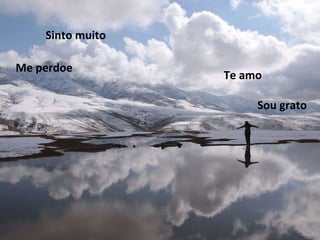 Sinto muito Me perdoe Te amo Sou grato 