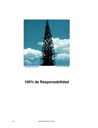 www.hooponopono.com.br22
www.hooponopono.com.br Foto: © Luiza McAllister
100% de Responsabilidad
 