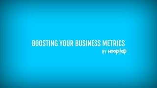 BOOSTING YOUR BUSINESS METRICS
BY
 