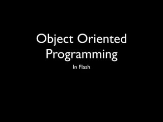 Object Oriented
 Programming
      In Flash
 