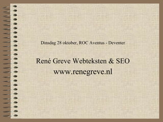 Dinsdag 28 oktober, ROC Aventus - Deventer René Greve Webteksten & SEO www.renegreve.nl 