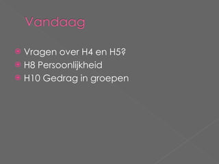 Vragen over H4 en H5? H8 Persoonlijkheid H10 Gedrag in groepen 