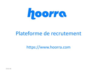 Plateforme de recrutement
https://www.hoorra.com
2016-06
 