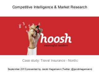 Competitive Intelligence & Market Research

Case study: Travel Insurance - Nordic
September 2013 presented by Jacob Hagemann (Twitter: @jacobhagemann)

 