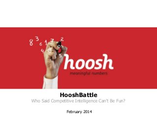HooshBattle

Who Said Competitive Intelligence Can’t Be Fun?
February 2014

 