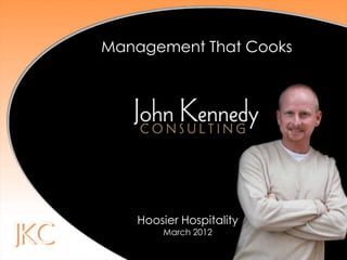Management That Cooks




   Hoosier Hospitality
       March 2012
 