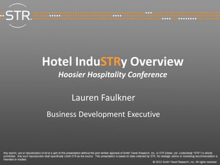 1
Hotel InduSTRy Overview
Hoosier Hospitality Conference
Lauren Faulkner
Business Development Executive
 