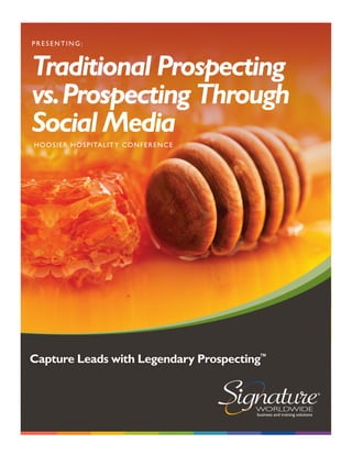 PRESENTING:



Traditional Prospecting
vs. Prospecting Through
Social Media
H oo sier H o spita l it y Co n f erence




Capture Leads with Legendary Prospecting™
 