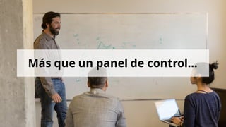 Más que un panel de control…
 