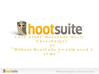 Case Study: HootSuite Meets Cheezburger  or &quot;Without HootSuite I would need 5 of me.&quot;  