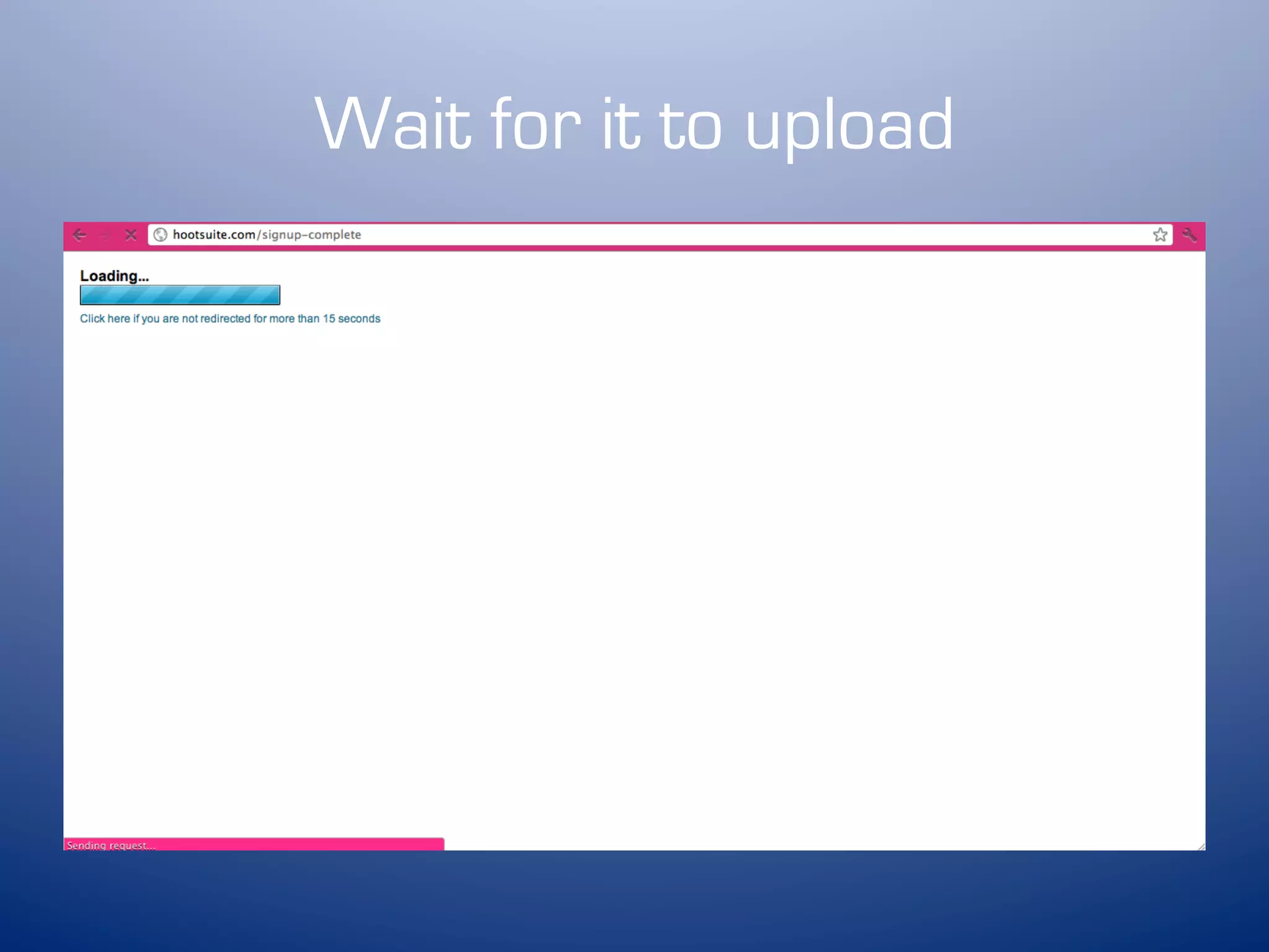 Wait for it to upload
 