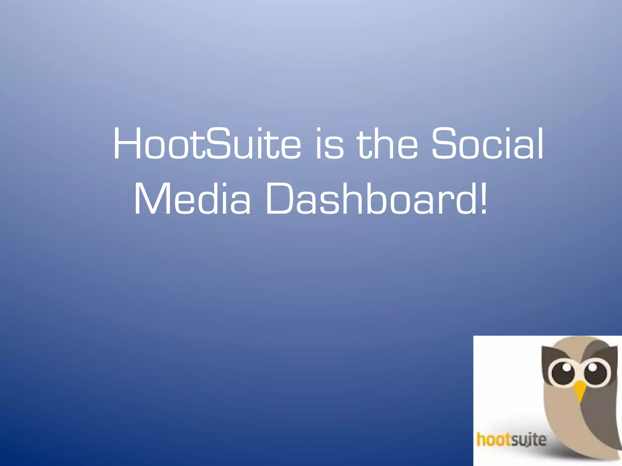 HootSuite is the Social
 Media Dashboard!
 