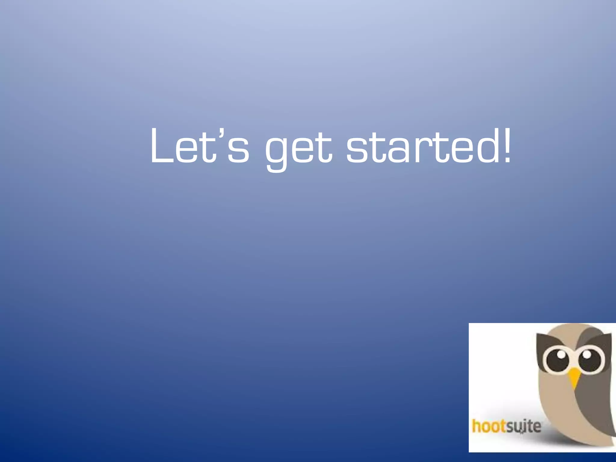 Let’s get started!
 