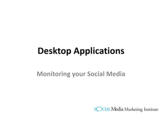 Desktop Applications

Monitoring your Social Media
 