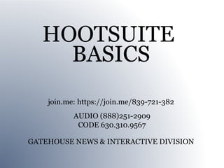 HOOTSUITE
     BASICS
    join.me: https://join.me/839-721-382
           AUDIO (888)251-2909
            CODE 630.310.9567

GATEHOUSE NEWS & INTERACTIVE DIVISION
 