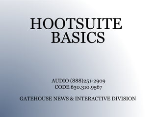 HOOTSUITE
     BASICS

          AUDIO (888)251-2909
           CODE 630.310.9567

GATEHOUSE NEWS & INTERACTIVE DIVISION
 