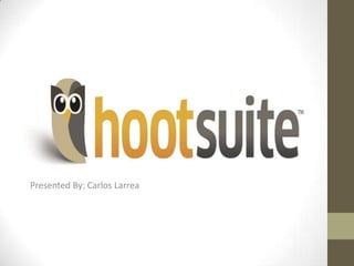 HootSuite
Presented By: Carlos Larrea
 