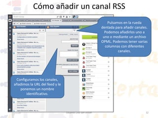 El canal RSS nos mostrará las
novedades de los sitios que
seguimos y nos permite
compartir desde aquí con
cualquiera de nuestras redes
fácilmente.

Eduardo Díaz San Millán

32

 