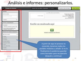 Análisis e informes: organizarlos.

Las etiquetas nos
permiten organizar
los informes, algo
necesario si se
llevan varias redes ,
empresas, etc.
Eduardo Díaz San Millán

85

 