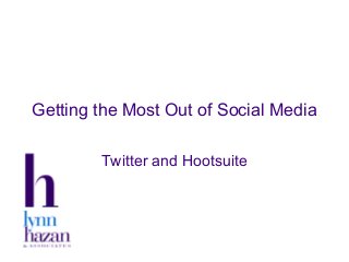 Getting the Most Out of Social Media
Twitter and Hootsuite
 