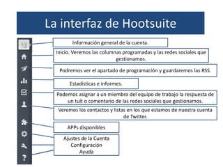 La interfaz de Hootsuite
Información general de la cuenta.
Inicio. Veremos las columnas programadas y las redes sociales q...