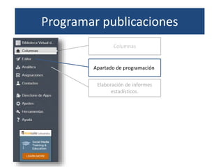 Columnas
Programar publicaciones
Apartado de programación
Elaboración de informes
estadísticos.
 