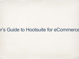 er’s Guide to Hootsuite for eCommerce
 