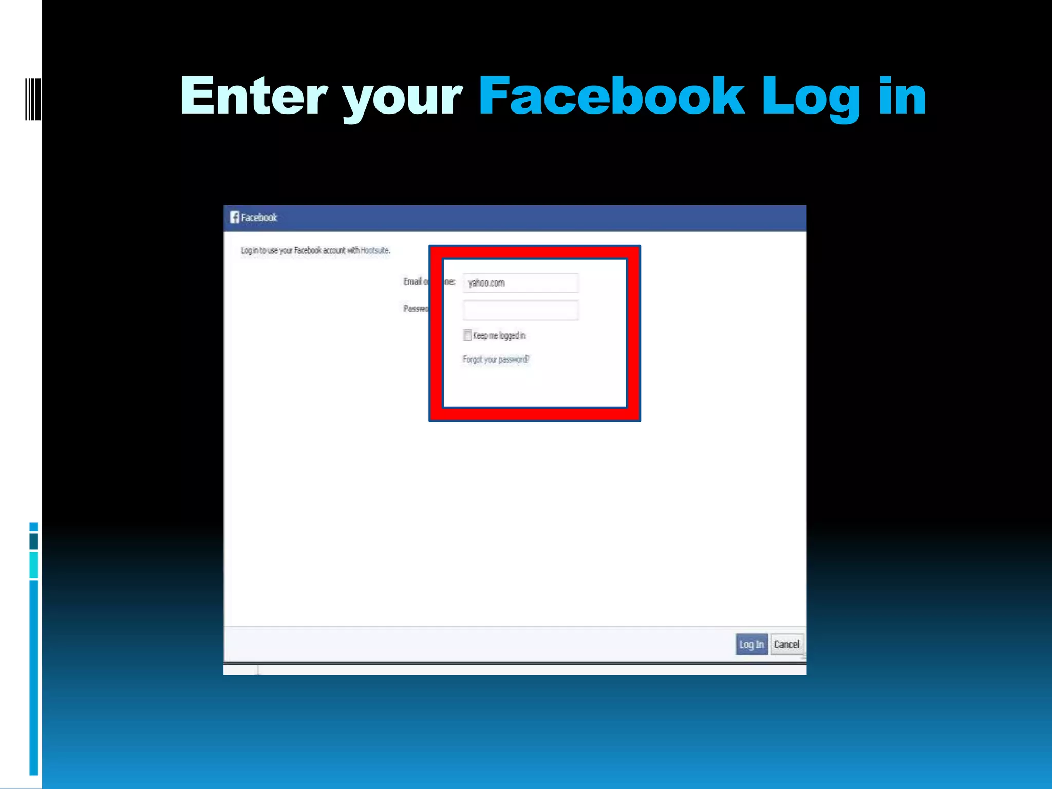 Enter your Facebook Log in
 
