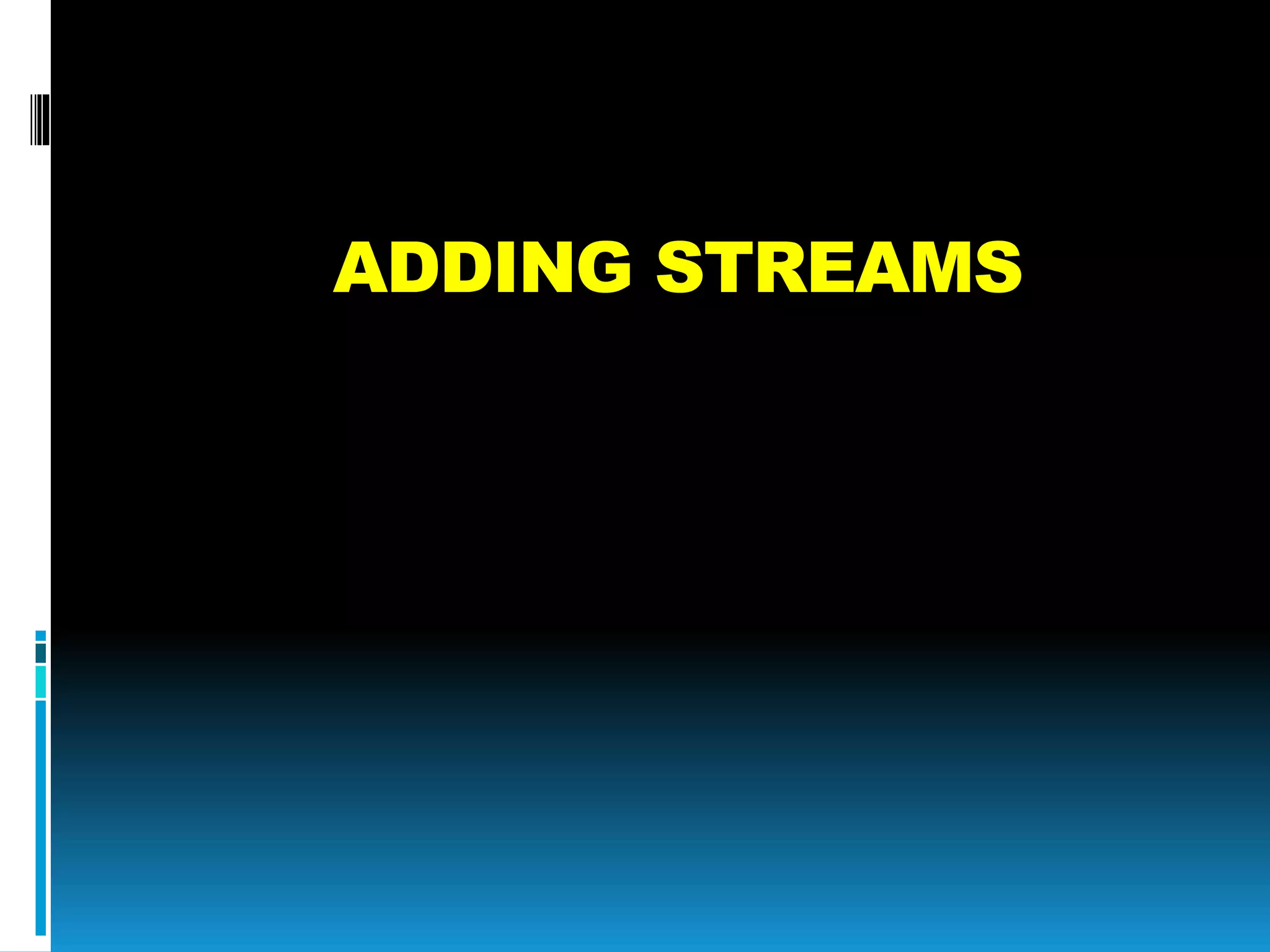 ADDING STREAMS
 