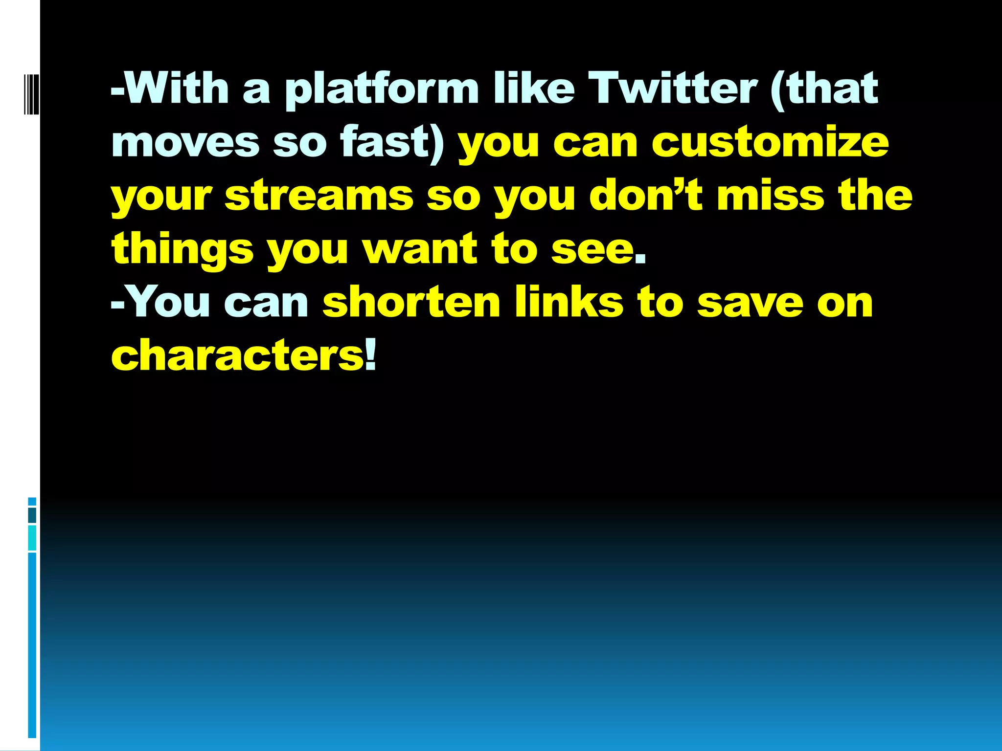 -With a platform like Twitter (that
moves so fast) you can customize
your streams so you don’t miss the
things you want to see.
-You can shorten links to save on
characters!
 
