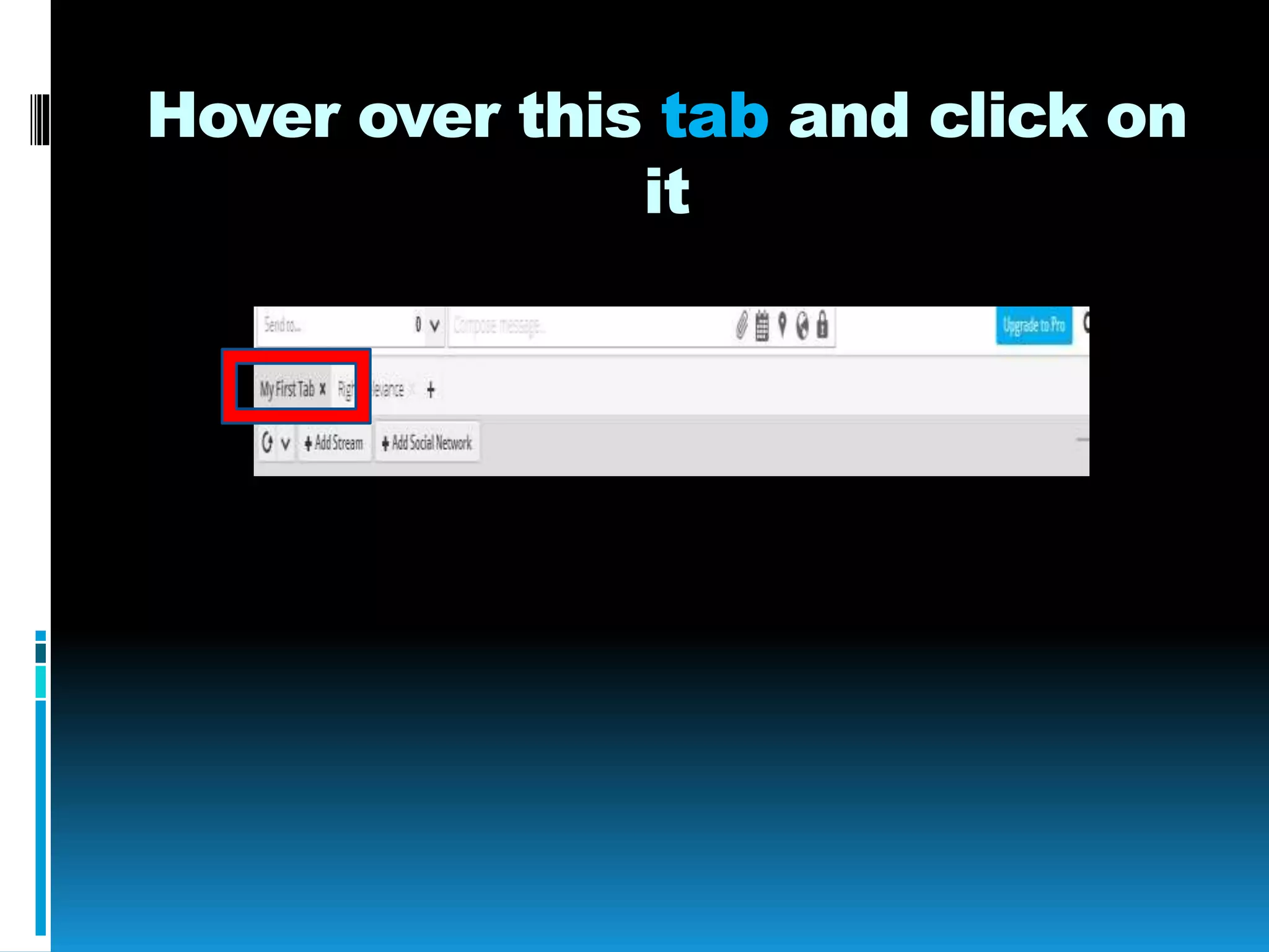 Hover over this tab and click on
it
 