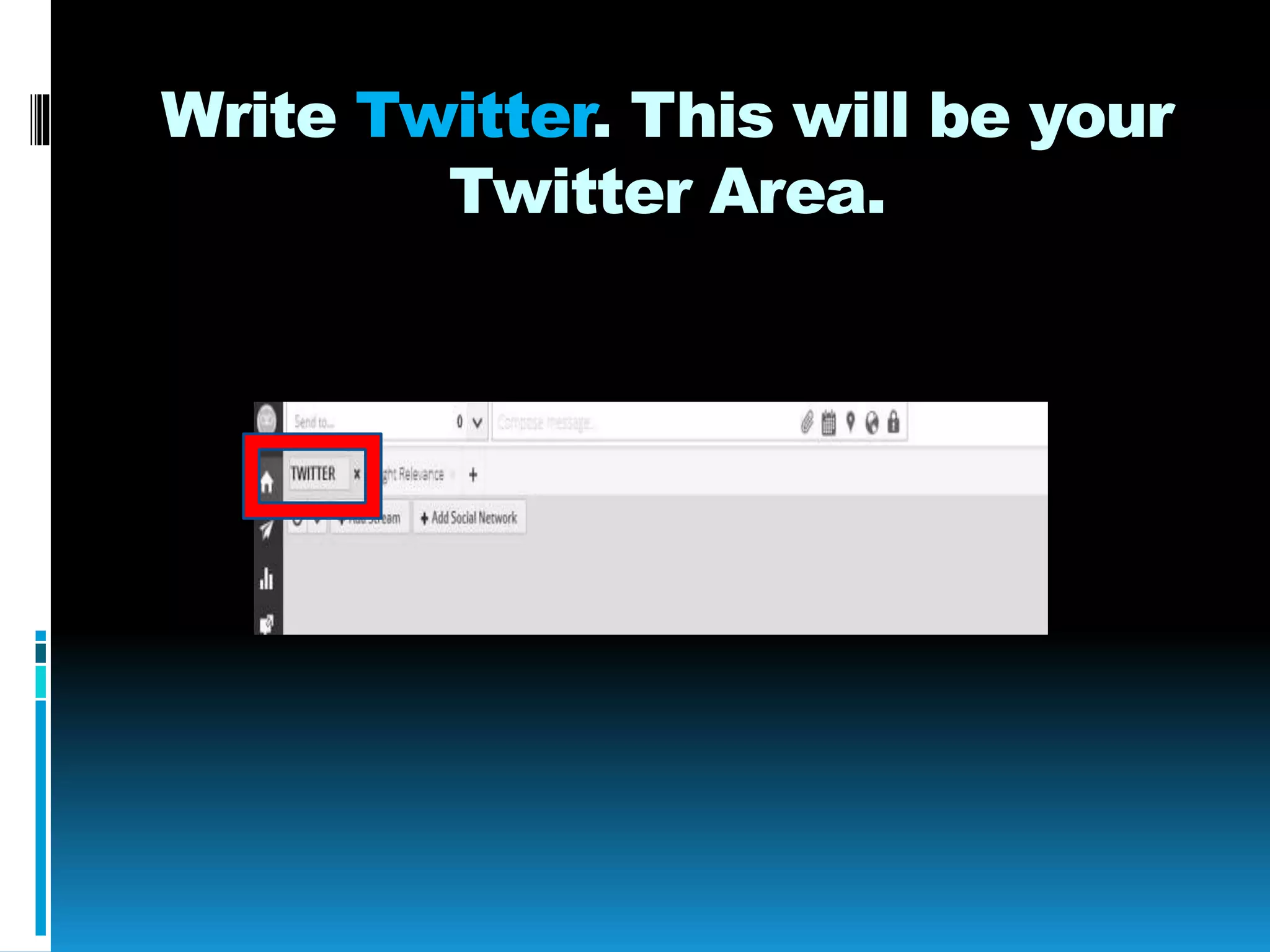 Write Twitter. This will be your
Twitter Area.
 
