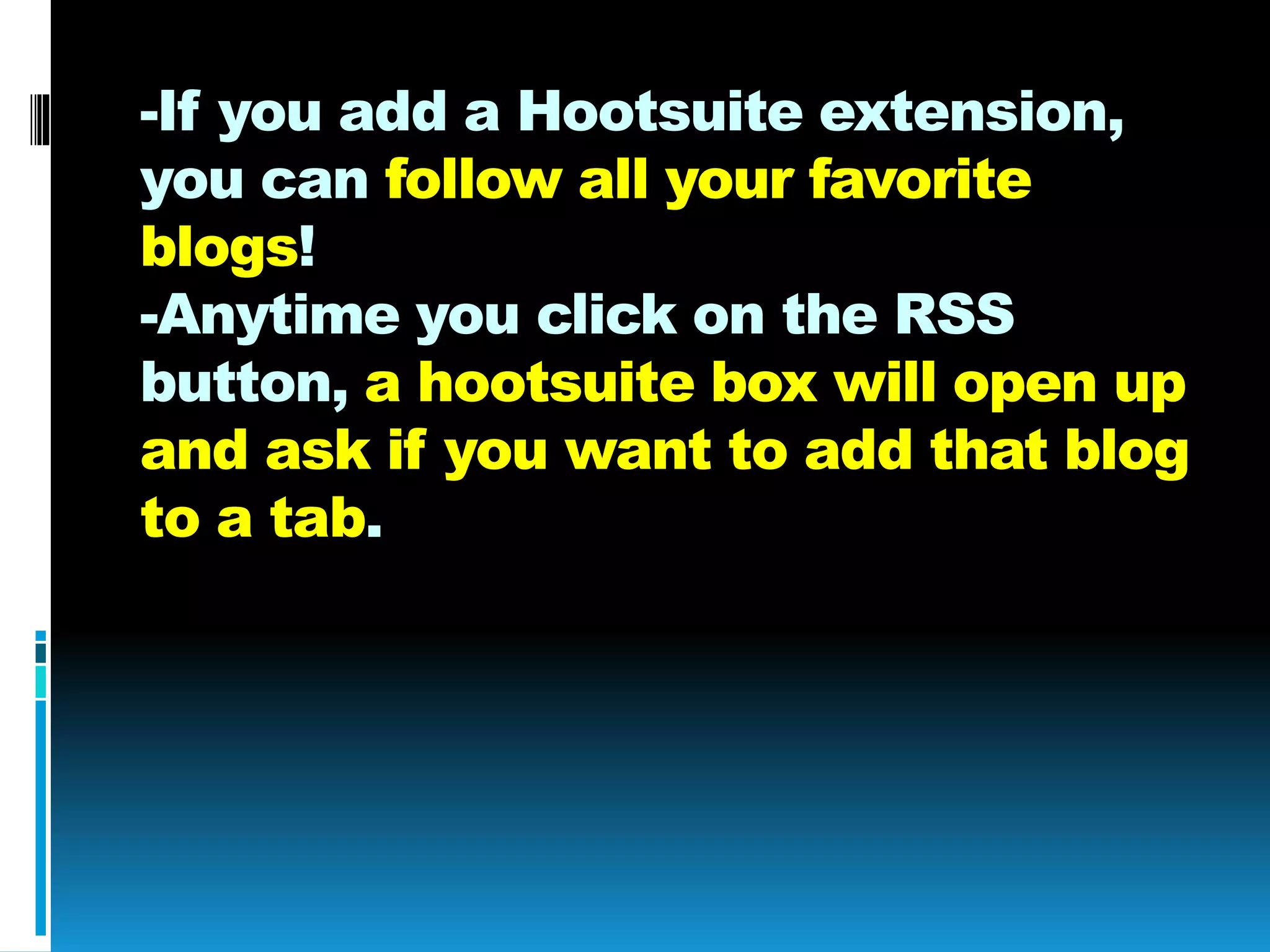 -If you add a Hootsuite extension,
you can follow all your favorite
blogs!
-Anytime you click on the RSS
button, a hootsuite box will open up
and ask if you want to add that blog
to a tab.
 