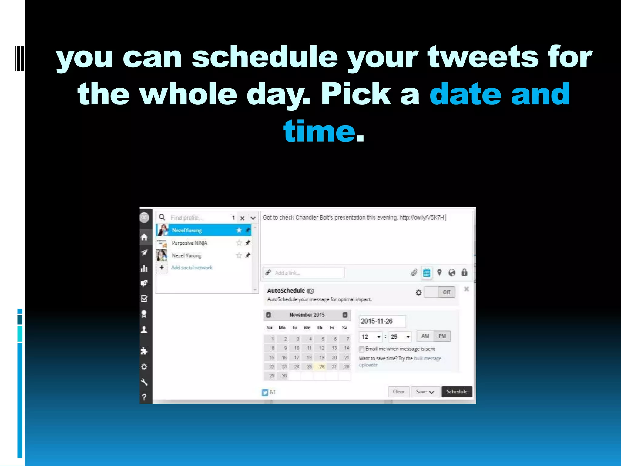 you can schedule your tweets for
the whole day. Pick a date and
time.
 