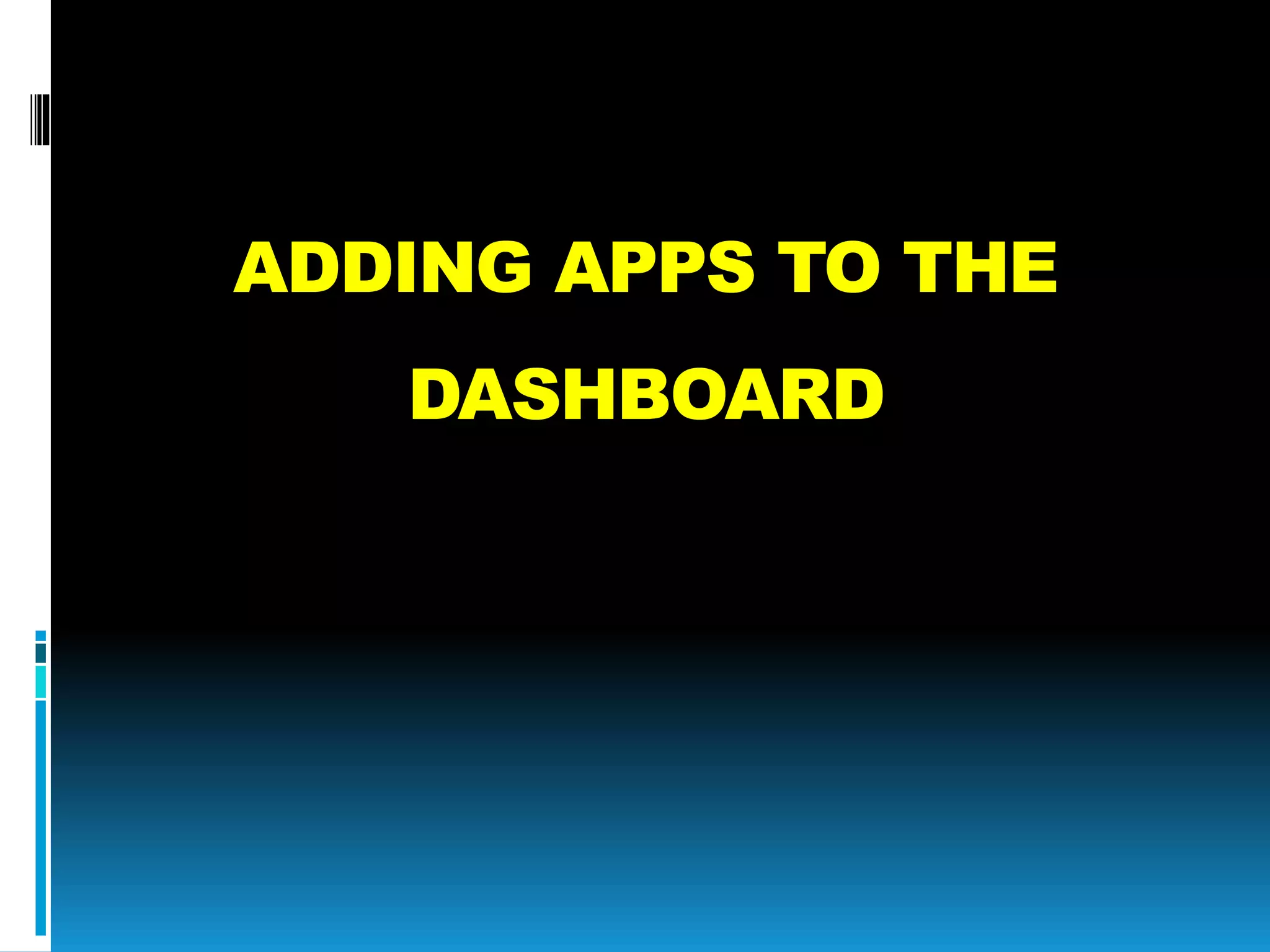 ADDING APPS TO THE
DASHBOARD
 