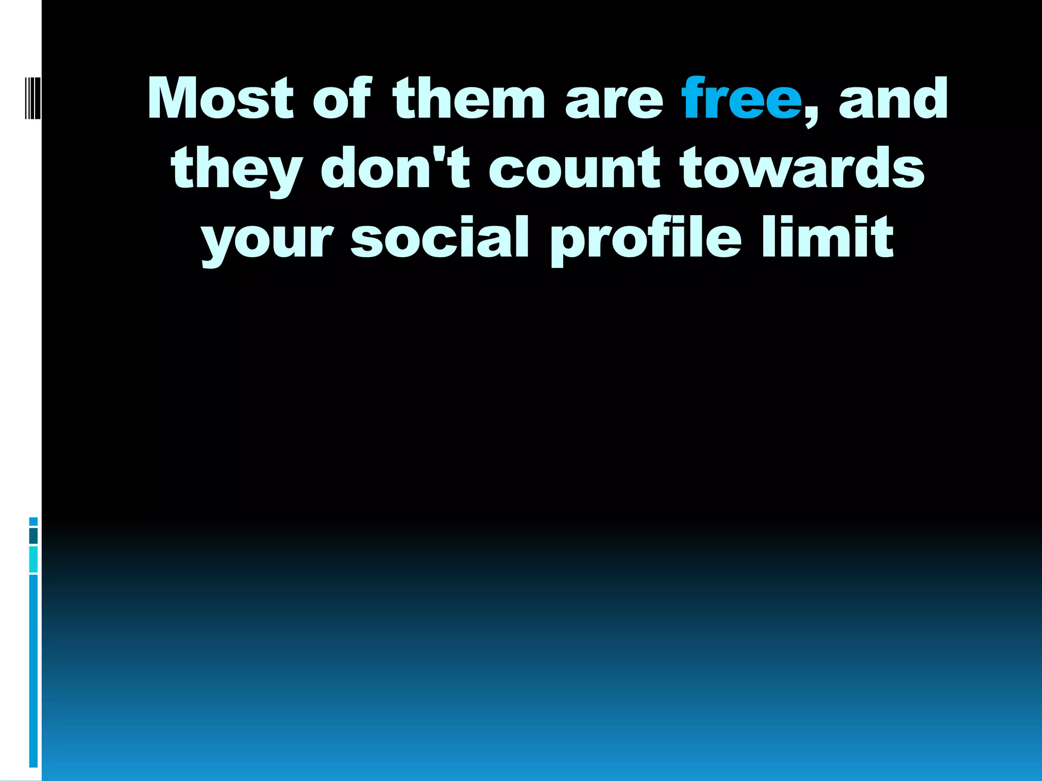 Most of them are free, and
they don't count towards
your social profile limit
 