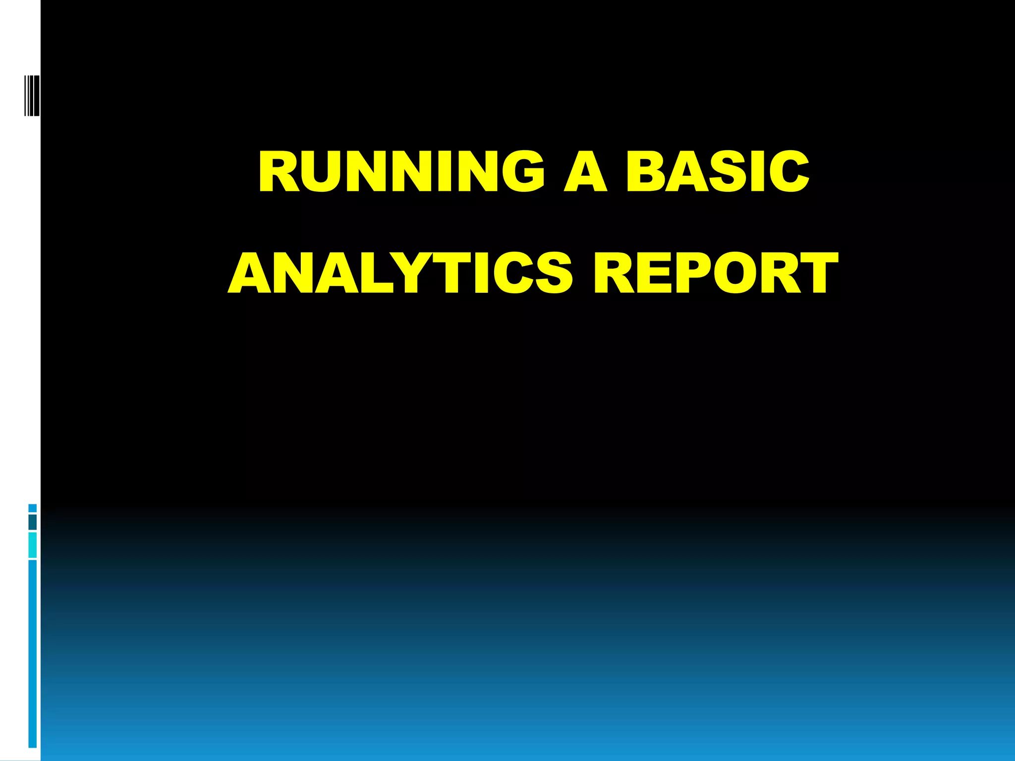 RUNNING A BASIC
ANALYTICS REPORT
 