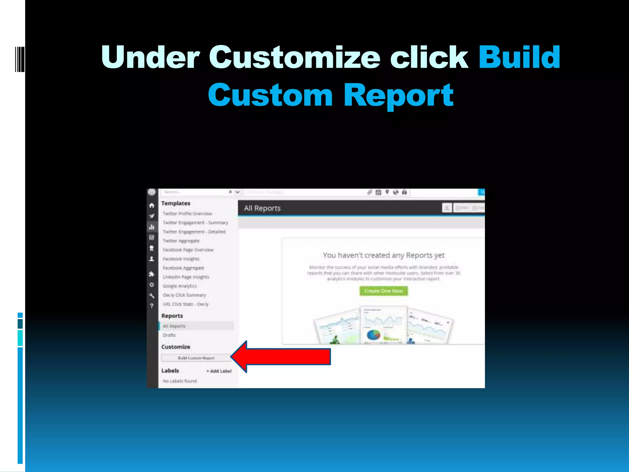 Under Customize click Build
Custom Report
 