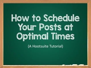 How to Schedule
Your Posts at
Optimal Times
(A Hootsuite Tutorial)
 