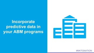 Page 26 #MKTGNATION
Incorporate
predictive data in
your ABM programs
 
