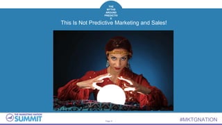 Page 4 #MKTGNATION
THE
MYTHS
AROUND
PREDICTIV
E
This Is Not Predictive Marketing and Sales!
 