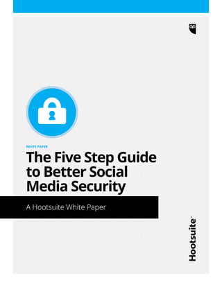 A Hootsuite White Paper
WHITE PAPER
The Five Step Guide
to Better Social
Media Security
 
