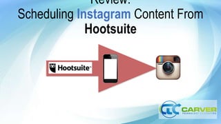 Review:
Scheduling Instagram Content From
Hootsuite
 